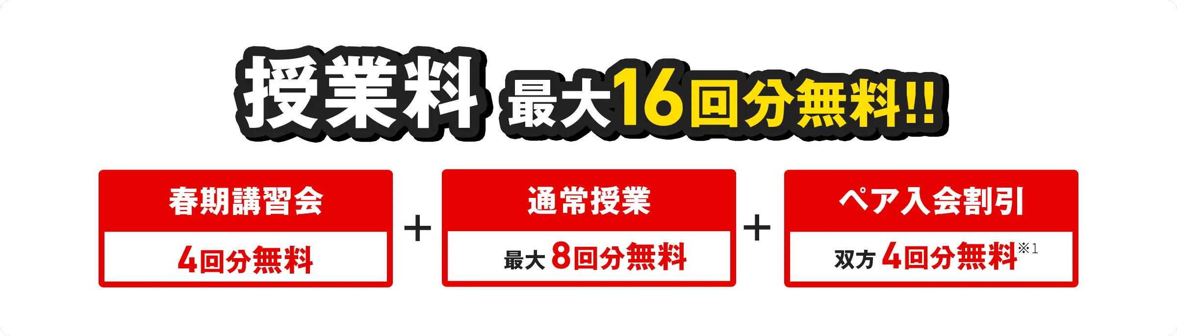 授業料最大16回分無料!! 春期講習会4回分無料+通常授業 最大8回分無料+ペア入会割引 双方4回分無料
