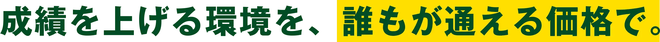 成績を上げる環境を、誰もが通える価格で。
